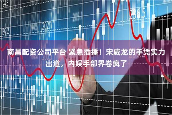 南昌配资公司平台 紧急插播！宋威龙的手凭实力出道，内娱手部界卷疯了